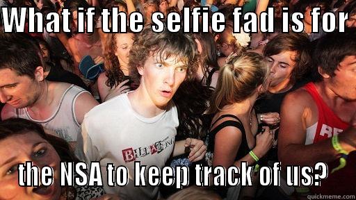 WHAT IF THE SELFIE FAD IS FOR  THE NSA TO KEEP TRACK OF US?  Sudden Clarity Clarence