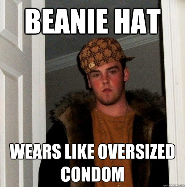 beanie hat wears like oversized condom - beanie hat wears like oversized condom  Scumbag Steve
