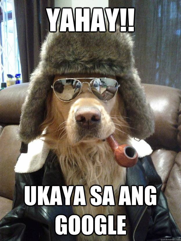 Yahay!! Ukaya sa ang google  Overly Suave Dog