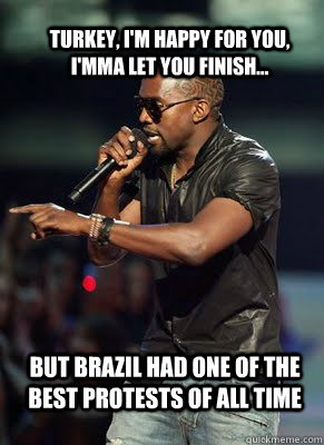 Turkey, I'm happy for you, I'mma let you finish... But Brazil had one of the best protests of all time   Kanye interrupts CoD