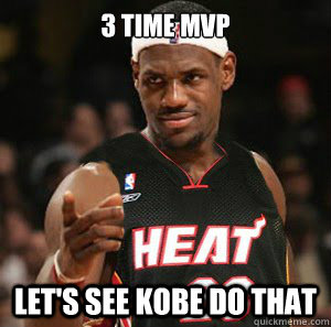 3 time mvp Let's see Kobe do that  Good Guy Scumbag LeBron James