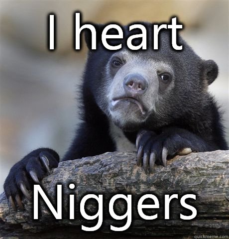 I heart  Niggers  Confession Bear