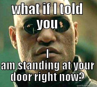 WHAT IF I TOLD YOU I AM STANDING AT YOUR DOOR RIGHT NOW? Matrix Morpheus