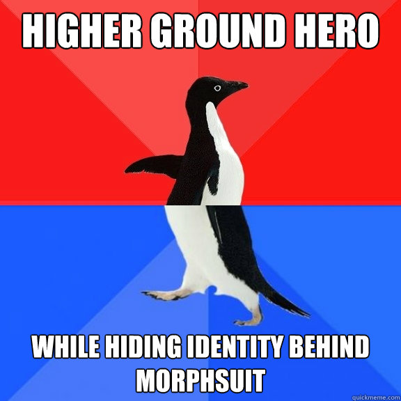 higher ground hero While hiding identity behind morphsuit  Socially Awksome Penguin