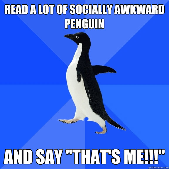 READ A LOT OF SOCIALLY AWKWARD PENGUIN  AND SAY 