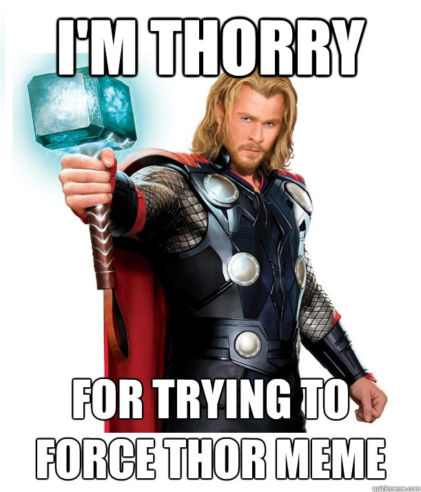 I'm thorry for trying to force thor meme  Advice Thor