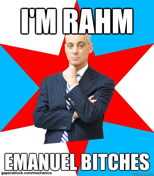 I'm Rahm Emanuel Bitches  