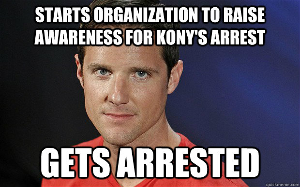Starts organization to raise awareness for kony's arrest GETS ARRESTED  