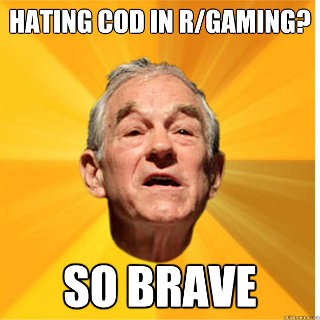 Hating COD IN r/gaming? so brave  SO BRAVE