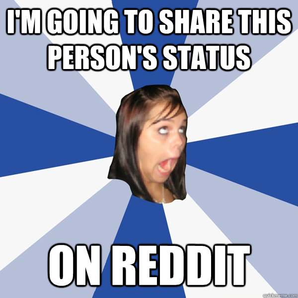 I'm going to share this person's status On Reddit  Annoying Facebook Girl