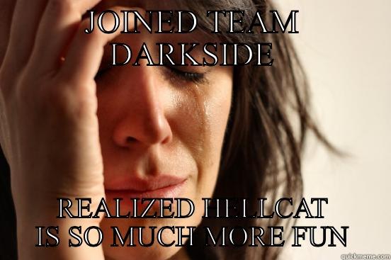 JOINED TEAM DARKSIDE REALIZED HELLCAT IS SO MUCH MORE FUN First World Problems