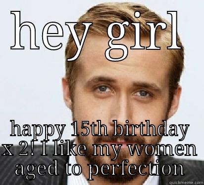 nattys bday - HEY GIRL HAPPY 15TH BIRTHDAY X 2! I LIKE MY WOMEN AGED TO PERFECTION Good Guy Ryan Gosling