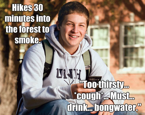 Hikes 30 minutes into the forest to smoke. 