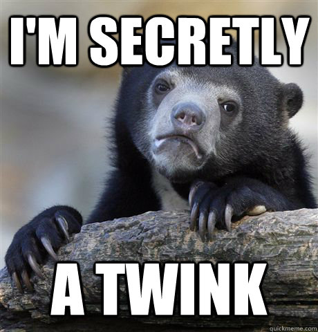 I'm Secretly a twink - I'm Secretly a twink  Confession Bear