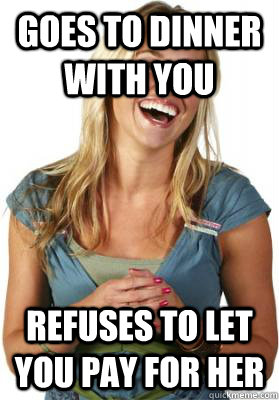 goes to dinner with you refuses to let you pay for her  Friend Zone Fiona