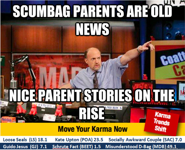SCUMBAG Parents are old news nice parent stories on the rise  Jim Kramer with updated ticker