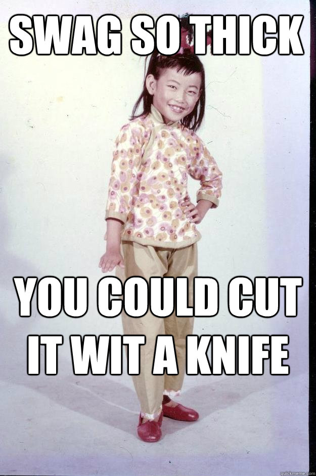 SWAG so thick you could cut it wit a knife - SWAG so thick you could cut it wit a knife  Boss Asian Girl