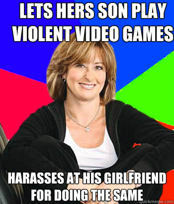 Lets hers son play violent video games harasses at his girlfriend for doing the same  Sheltering Suburban Mom