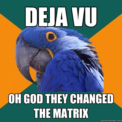Deja vu Oh god they changed the Matrix  Paranoid Parrot