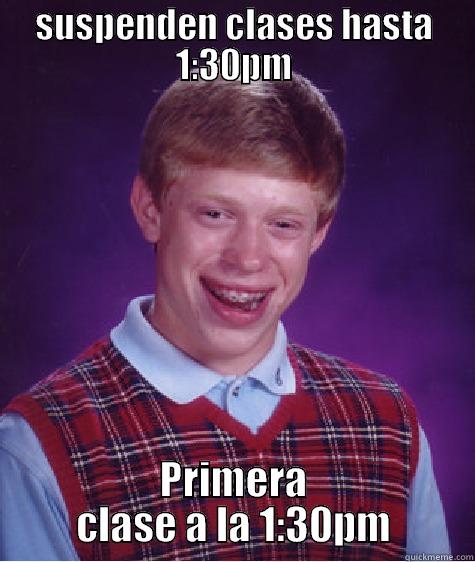 SUSPENDEN CLASES HASTA 1:30PM PRIMERA CLASE A LA 1:30PM Bad Luck Brian