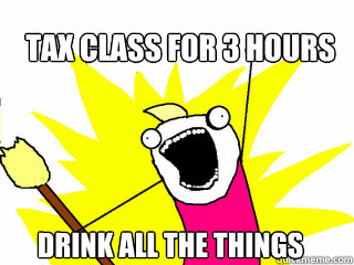 Tax class for 3 Hours DRINK ALL THE THINGS  All The Things