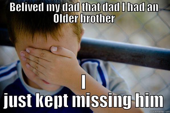BELIVED MY DAD THAT DAD I HAD AN OLDER BROTHER I JUST KEPT MISSING HIM Confession kid