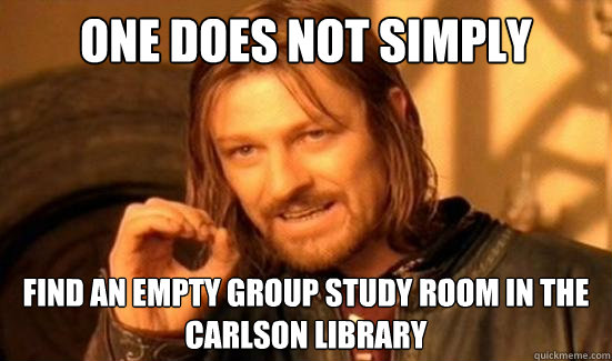 One Does Not Simply Find an empty group study room in the carlson library  Boromir