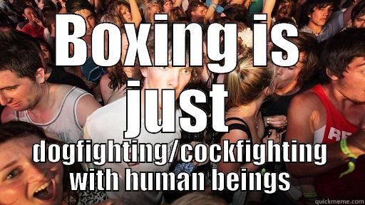 BOXING IS JUST DOGFIGHTING/COCKFIGHTING WITH HUMAN BEINGS Sudden Clarity Clarence