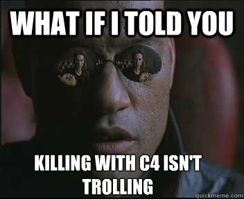 What if I told you Killing with c4 isn't trolling  Morpheus SC
