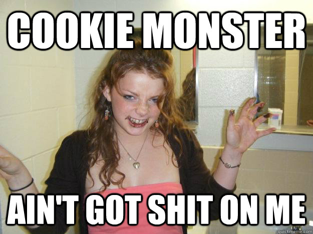 Cookie Monster Ain't got shit on me - Cookie Monster Ain't got shit on me  Choco Girl
