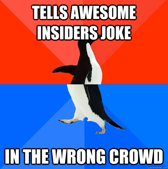 Tells awesome insiders joke In the wrong crowd  Socially Awesome Awkward Penguin