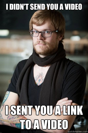 I didn't send you a video I sent you a link to a video  Hipster Barista