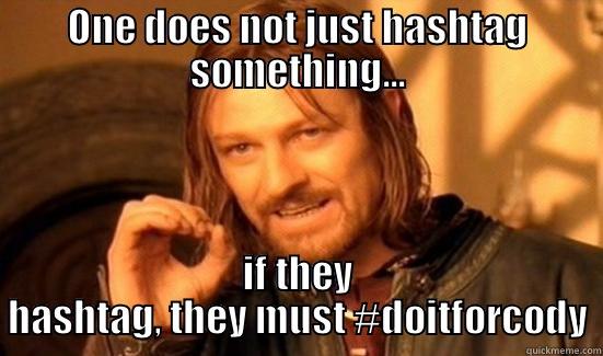 ONE DOES NOT JUST HASHTAG SOMETHING... IF THEY HASHTAG, THEY MUST #DOITFORCODY Boromir