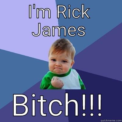 I'M RICK JAMES BITCH!!! Success Kid