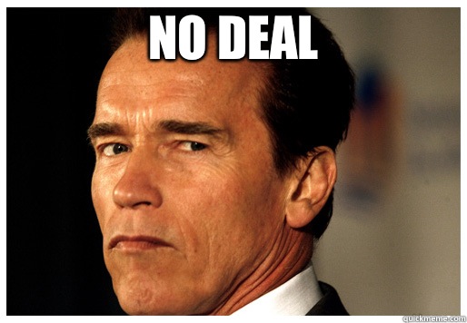 NO DEAL  - NO DEAL   Arnold Schwarzenegger