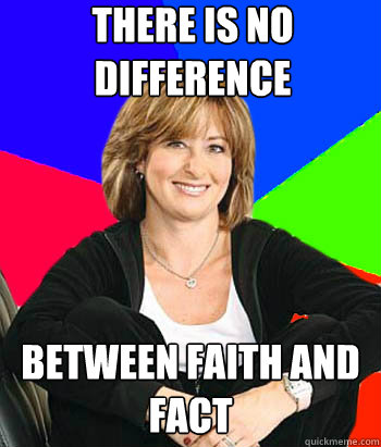 There is no difference Between faith and fact - There is no difference Between faith and fact  Sheltering Suburban Mom