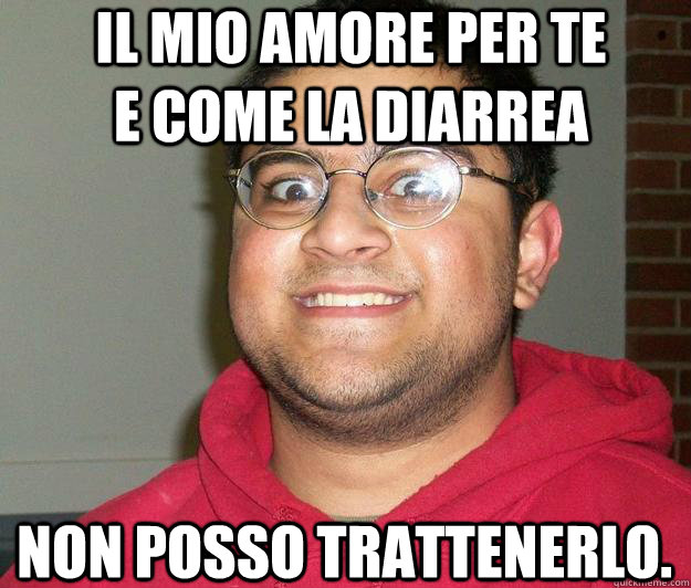 il mio amore per te e come la diarrea non posso trattenerlo.  Nerdy indian boy