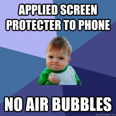 Applied screen protecter to phone no air bubbles  Success Kid