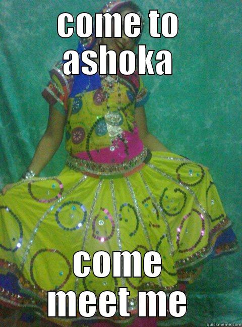 COME TO ASHOKA COME MEET ME Misc