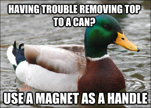 having trouble removing top to a can? use a magnet as a handle  Actual Advice Mallard
