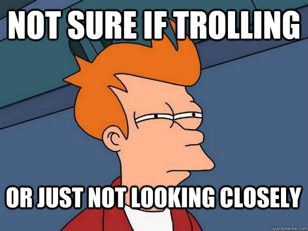 not sure if trolling or just not looking closely  FuturamaFry