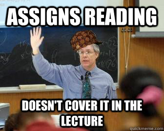 Assigns reading Doesn't cover it in the Lecture  Scumbag Professor