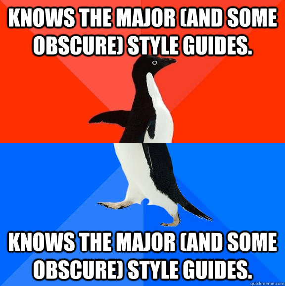 Knows the major (and some obscure) style guides. Knows the major (and some obscure) style guides.  socially awkward penguin socially awesome penguin