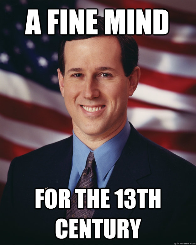 a fine mind for the 13th century  Rick Santorum