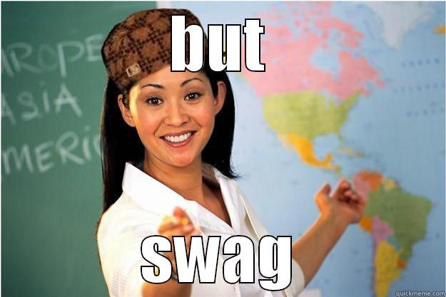BUT SWAG Scumbag Teacher