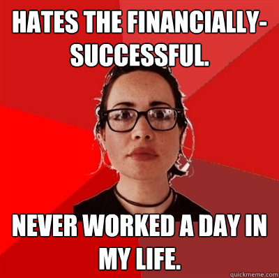 Hates the financially-successful. Never worked a day in my life. - Hates the financially-successful. Never worked a day in my life.  Liberal Douche Garofalo