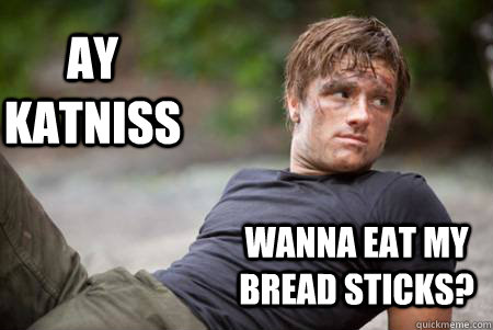 ay katniss wanna eat my bread sticks?  