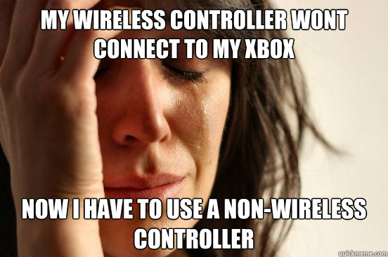 My wireless controller wont connect to my Xbox Now I have to use a non-wireless controller  First World Problems