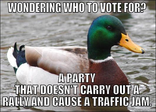 ELECTIONS THIS YEAR - WONDERING WHO TO VOTE FOR? A PARTY THAT DOESN'T CARRY OUT A RALLY AND CAUSE A TRAFFIC JAM. Actual Advice Mallard