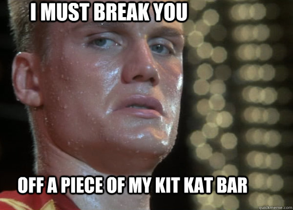 I MUST BREAK YOU OFF A PIECE OF MY KIT KAT BAR - I MUST BREAK YOU OFF A PIECE OF MY KIT KAT BAR  Friendly Drago